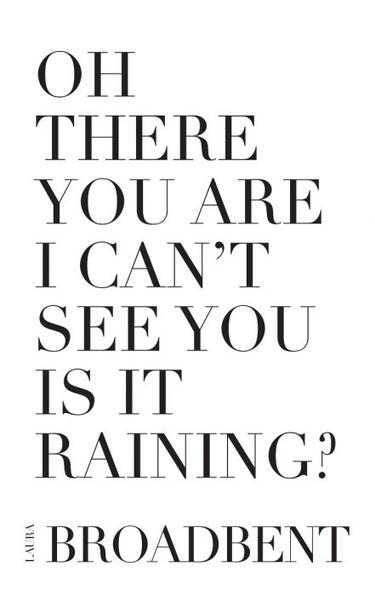OH There You Are I Can't See You Is It Raining? / Laura Broadbent